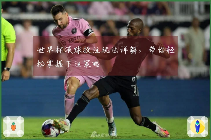 世界杯滚球投注玩法详解，带你轻松掌握下注策略